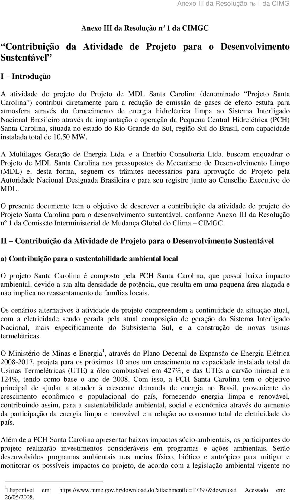 Brasileiro através da implantação e operação da Pequena Central Hidrelétrica (PCH) Santa Carolina, situada no estado do Rio Grande do Sul, região Sul do Brasil, com capacidade instalada total de