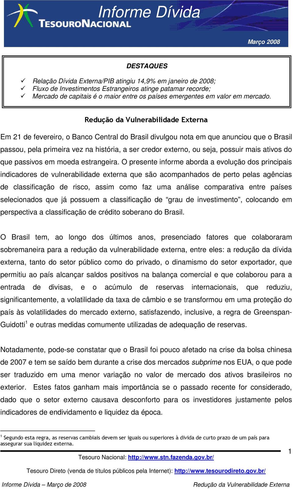 Em 21 de fevereiro, o Banco Central do Brasil divulgou nota em que anunciou que o Brasil passou, pela primeira vez na história, a ser credor externo, ou seja, possuir mais ativos do que passivos em