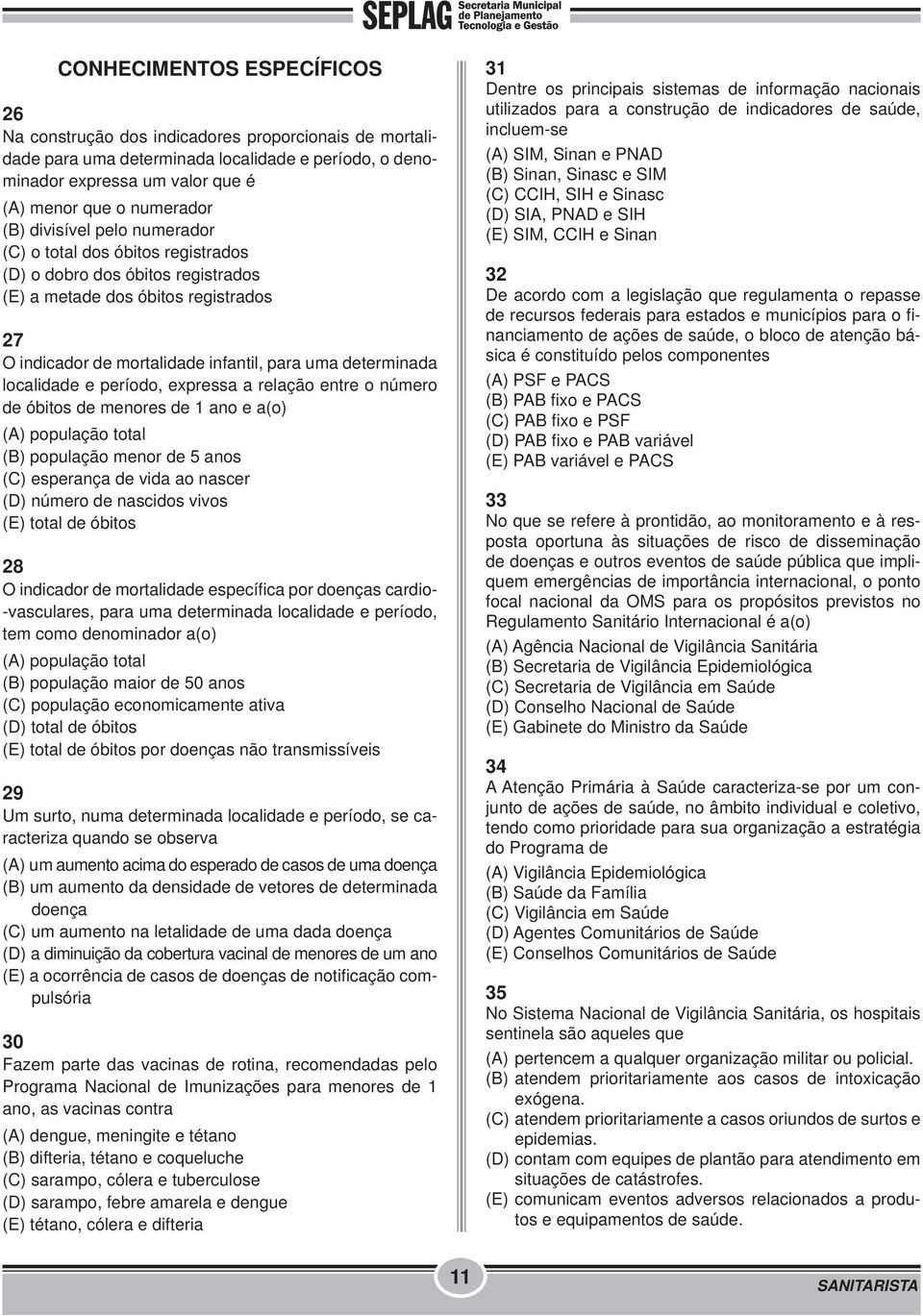 localidade e período, expressa a relação entre o número de óbitos de menores de 1 ano e a(o) (A) população total (B) população menor de 5 anos (C) esperança de vida ao nascer (D) número de nascidos