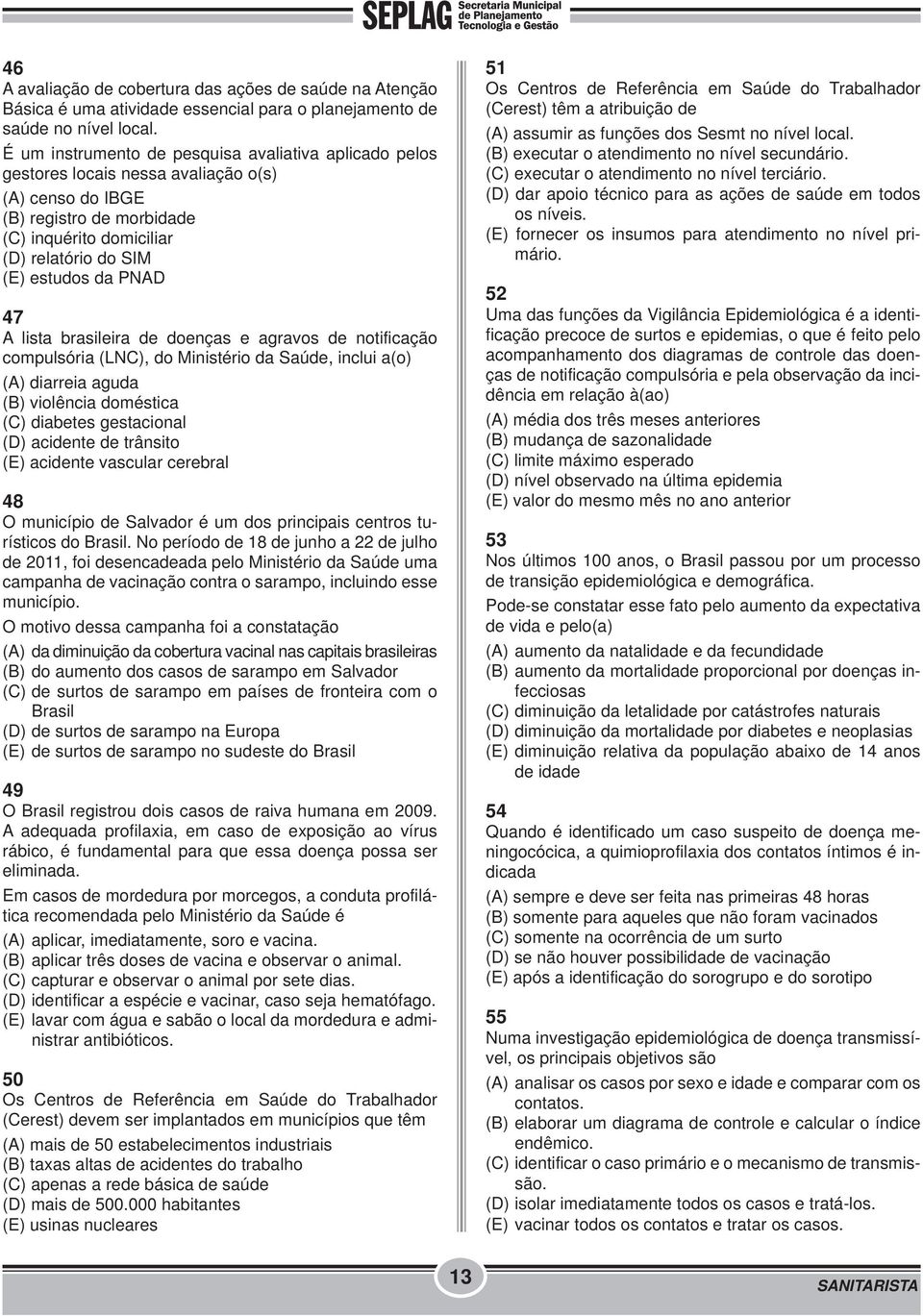 PNAD 47 A lista brasileira de doenças e agravos de notificação compulsória (LNC), do Ministério da Saúde, inclui a(o) (A) diarreia aguda (B) violência doméstica (C) diabetes gestacional (D) acidente