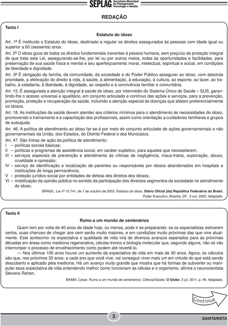 2 o O idoso goza de todos os direitos fundamentais inerentes à pessoa humana, sem prejuízo da proteção integral de que trata esta Lei, assegurando-se-lhe, por lei ou por outros meios, todas as