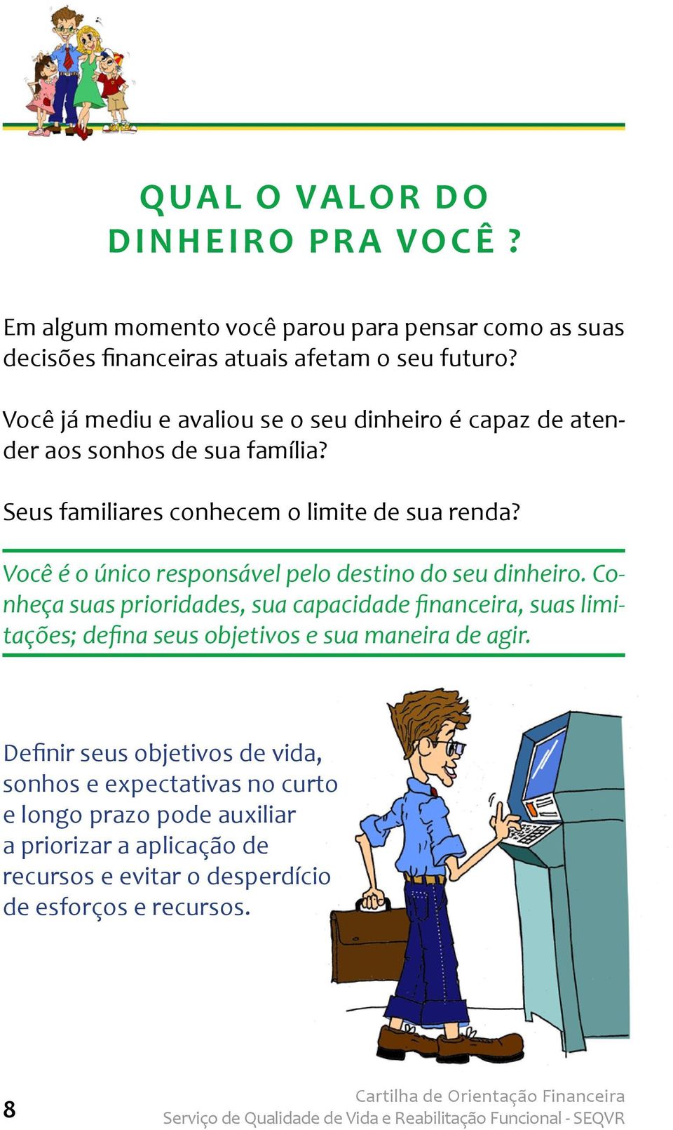 Você é o único responsável pelo destino do seu dinheiro.