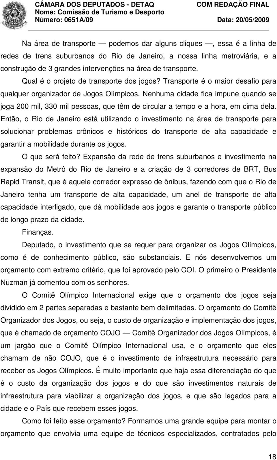 Nenhuma cidade fica impune quando se joga 200 mil, 330 mil pessoas, que têm de circular a tempo e a hora, em cima dela.