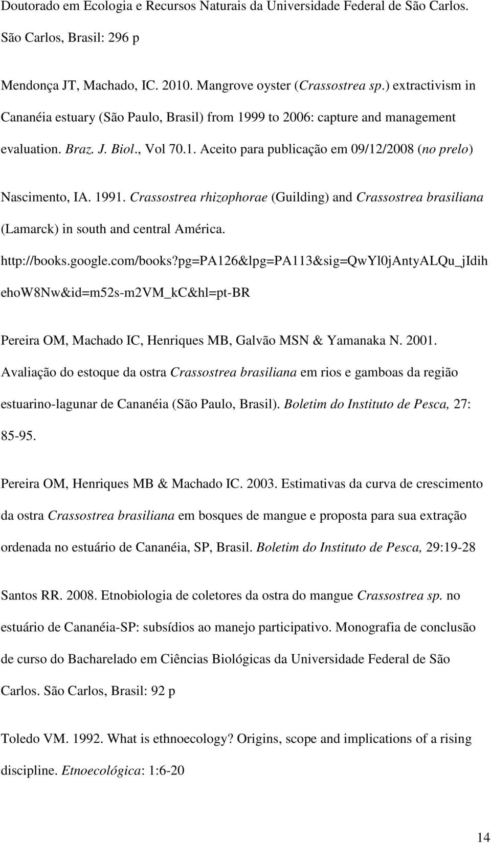 1991. Crassostrea rhizophorae (Guilding) and Crassostrea brasiliana (Lamarck) in south and central América. http://books.google.com/books?