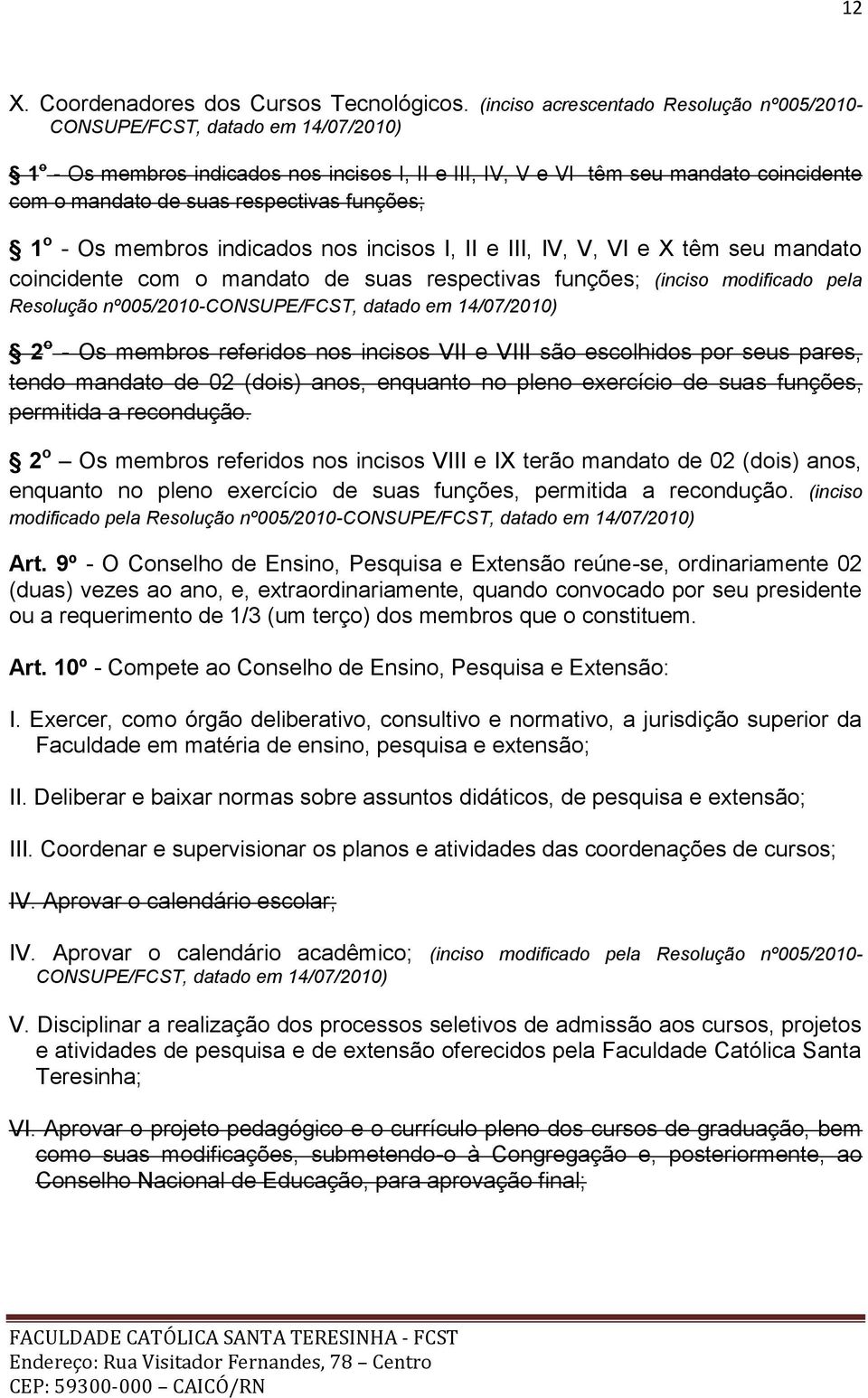 indicados nos incisos I, II e III, IV, V, VI e X têm seu mandato coincidente com o mandato de suas respectivas funções; (inciso modificado pela Resolução nº005/2010-2 o - Os membros referidos nos