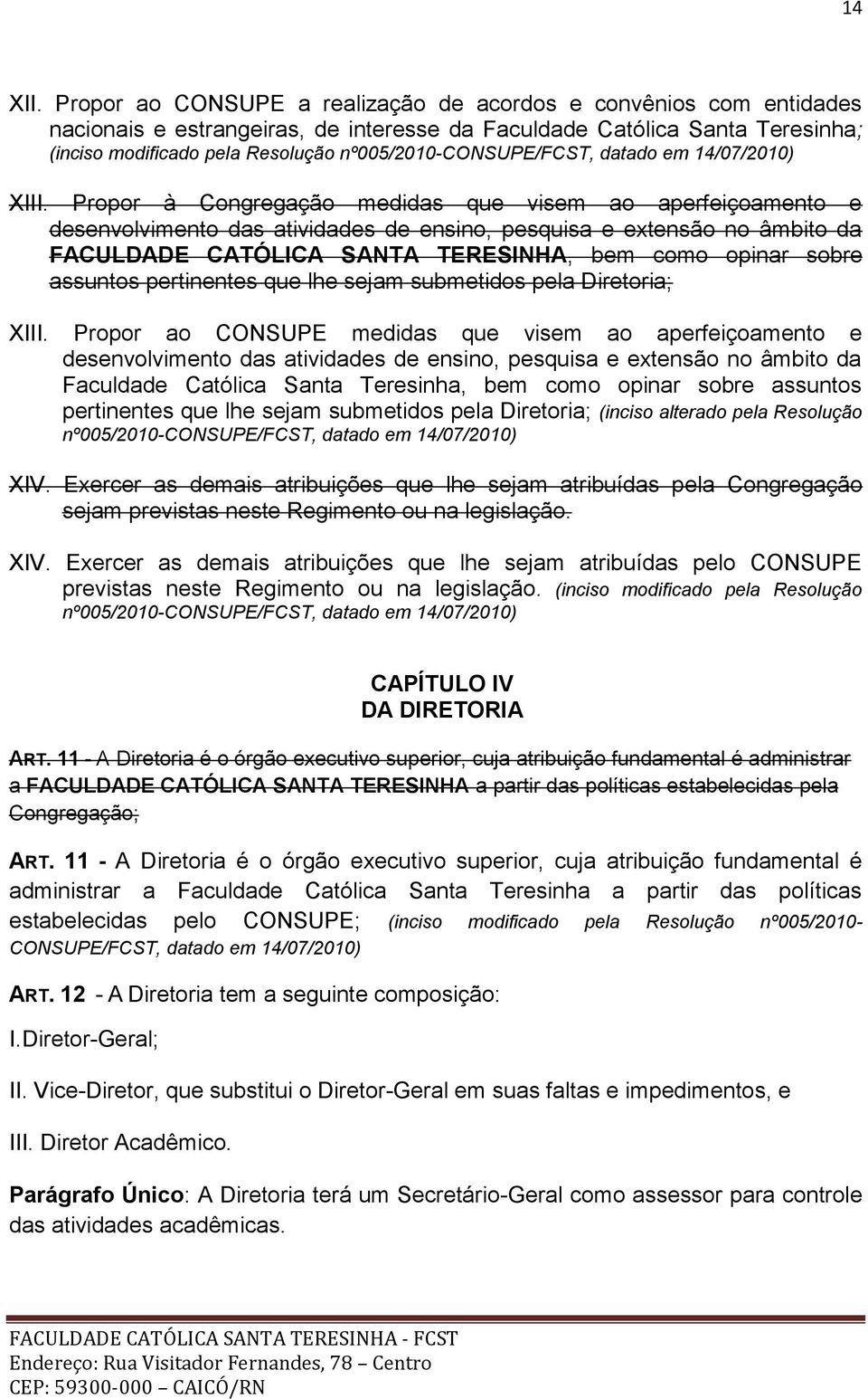 Propor à Congregação medidas que visem ao aperfeiçoamento e desenvolvimento das atividades de ensino, pesquisa e extensão no âmbito da FACULDADE CATÓLICA SANTA TERESINHA, bem como opinar sobre