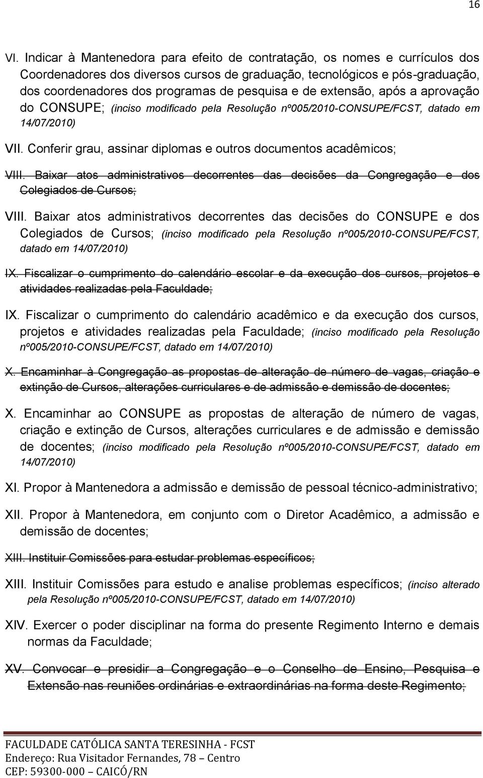 de extensão, após a aprovação do CONSUPE; (inciso modificado pela Resolução nº005/2010-consupe/fcst, datado em 14/07/2010) VII. Conferir grau, assinar diplomas e outros documentos acadêmicos; VIII.