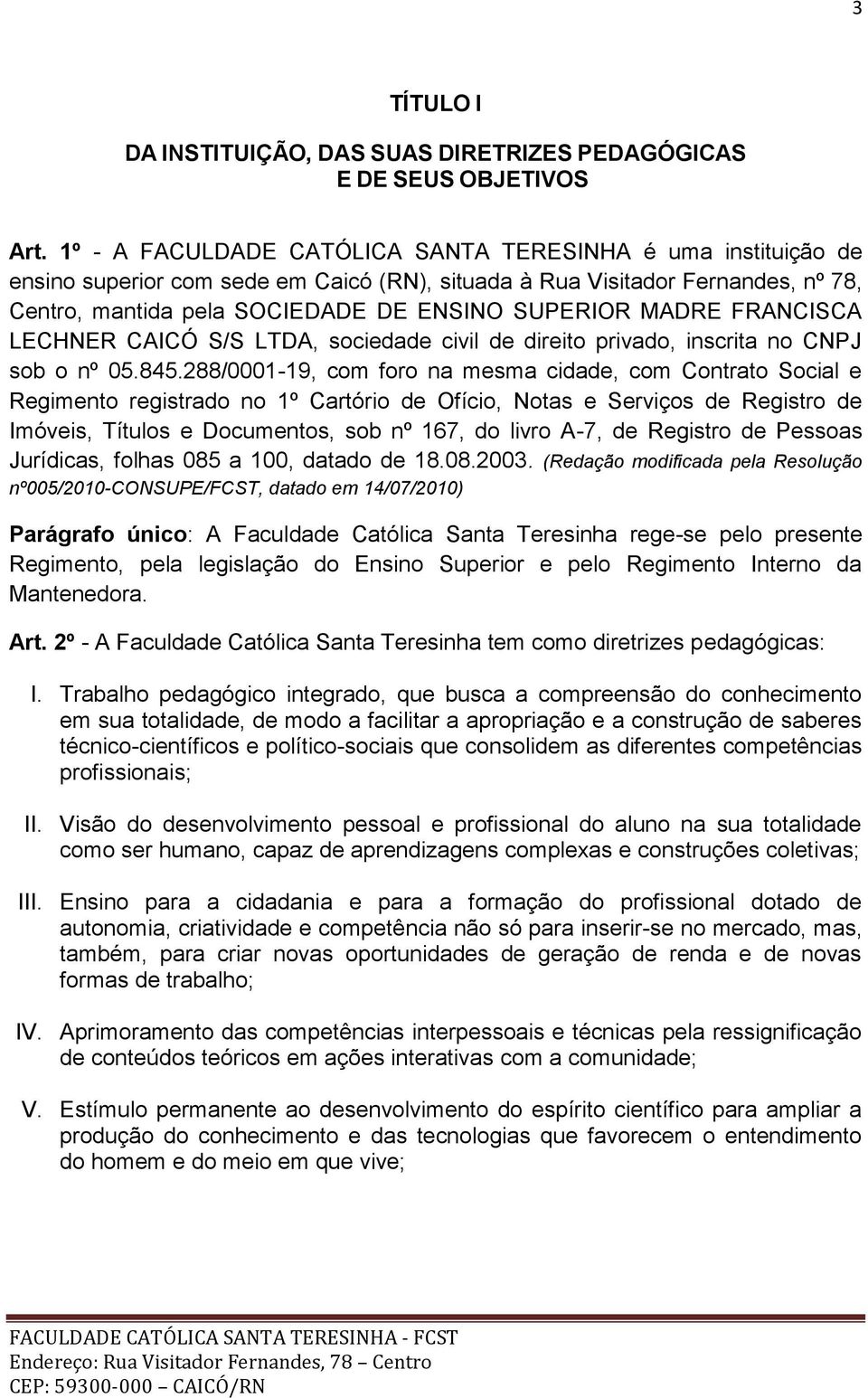 MADRE FRANCISCA LECHNER CAICÓ S/S LTDA, sociedade civil de direito privado, inscrita no CNPJ sob o nº 05.845.