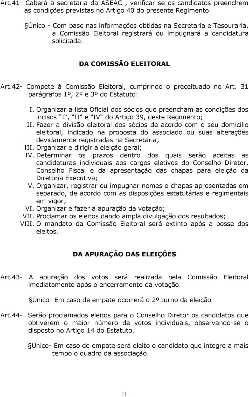 42- Compete à Comissão Eleitoral, cumprindo o preceituado no Art. 31 parágrafos 1º, 2º e 3º do Estatuto: I.