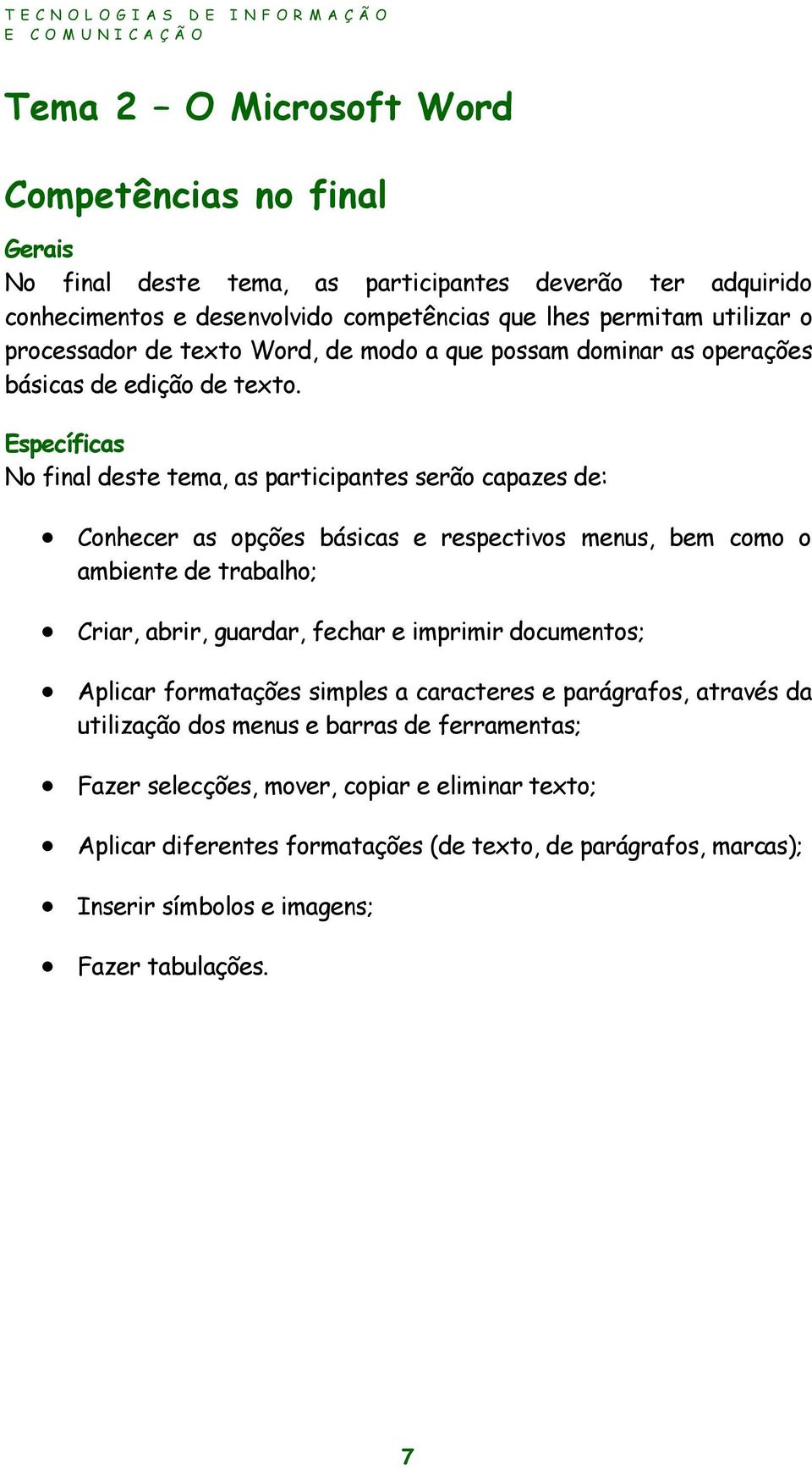 Específicas No final deste tema, as participantes serão capazes de: Conhecer as opções básicas e respectivos menus, bem como o ambiente de trabalho; Criar, abrir, guardar, fechar e imprimir