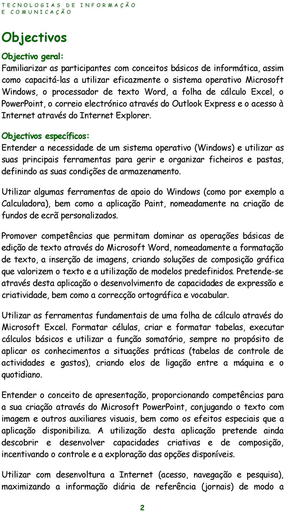 Objectivos específicos: Entender a necessidade de um sistema operativo (Windows) e utilizar as suas principais ferramentas para gerir e organizar ficheiros e pastas, definindo as suas condições de