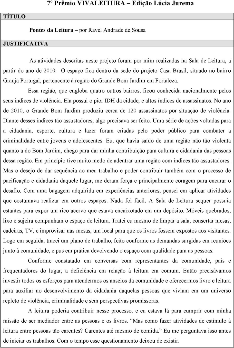 Essa região, que engloba quatro outros bairros, ficou conhecida nacionalmente pelos seus índices de violência. Ela possui o pior IDH da cidade, e altos índices de assassinatos.