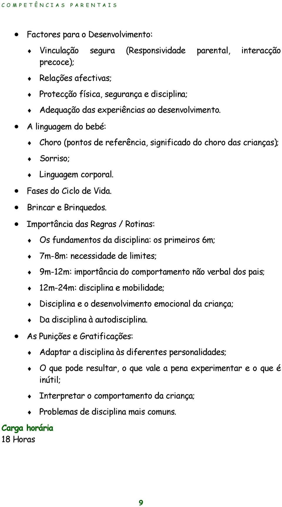 Importância das Regras / Rotinas: Os fundamentos da disciplina: os primeiros 6m; 7m-8m: necessidade de limites; 9m-12m: importância do comportamento não verbal dos pais; 12m-24m: disciplina e