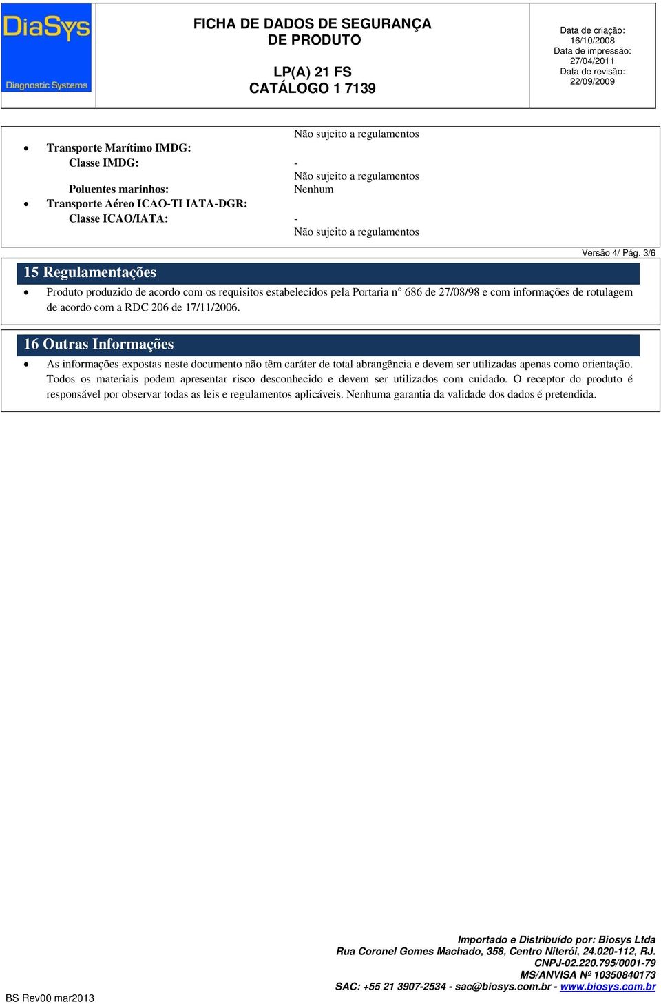 16 Outras Informações As informações expostas neste documento não têm caráter de total abrangência e devem ser utilizadas apenas como orientação.