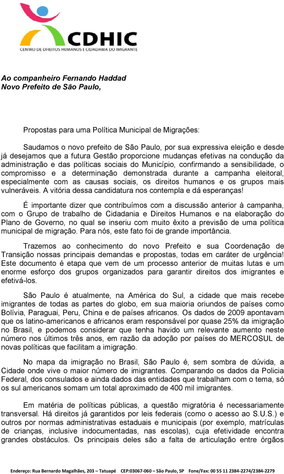 campanha eleitoral, especialmente com as causas sociais, os direitos humanos e os grupos mais vulneráveis. A vitória dessa candidatura nos contempla e dá esperanças!