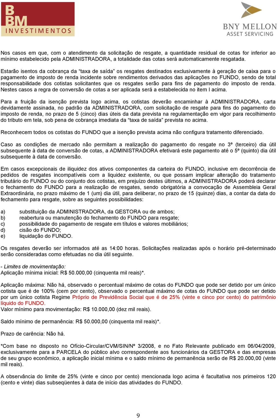 Estarão isentos da cobrança da taxa de saída os resgates destinados exclusivamente à geração de caixa para o pagamento de imposto de renda incidente sobre rendimentos derivados das aplicações no