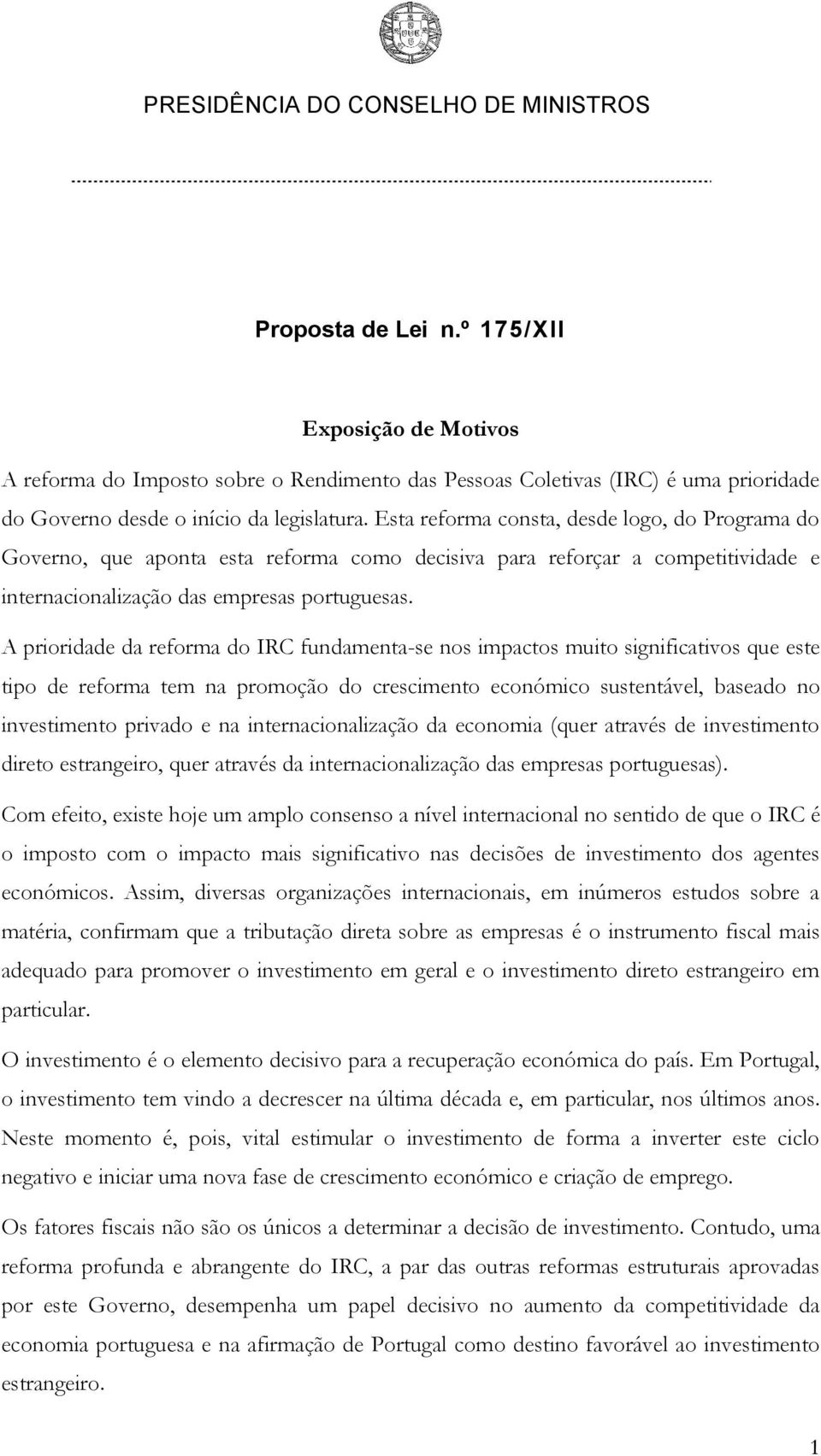 A prioridade da reforma do IRC fundamenta-se nos impactos muito significativos que este tipo de reforma tem na promoção do crescimento económico sustentável, baseado no investimento privado e na