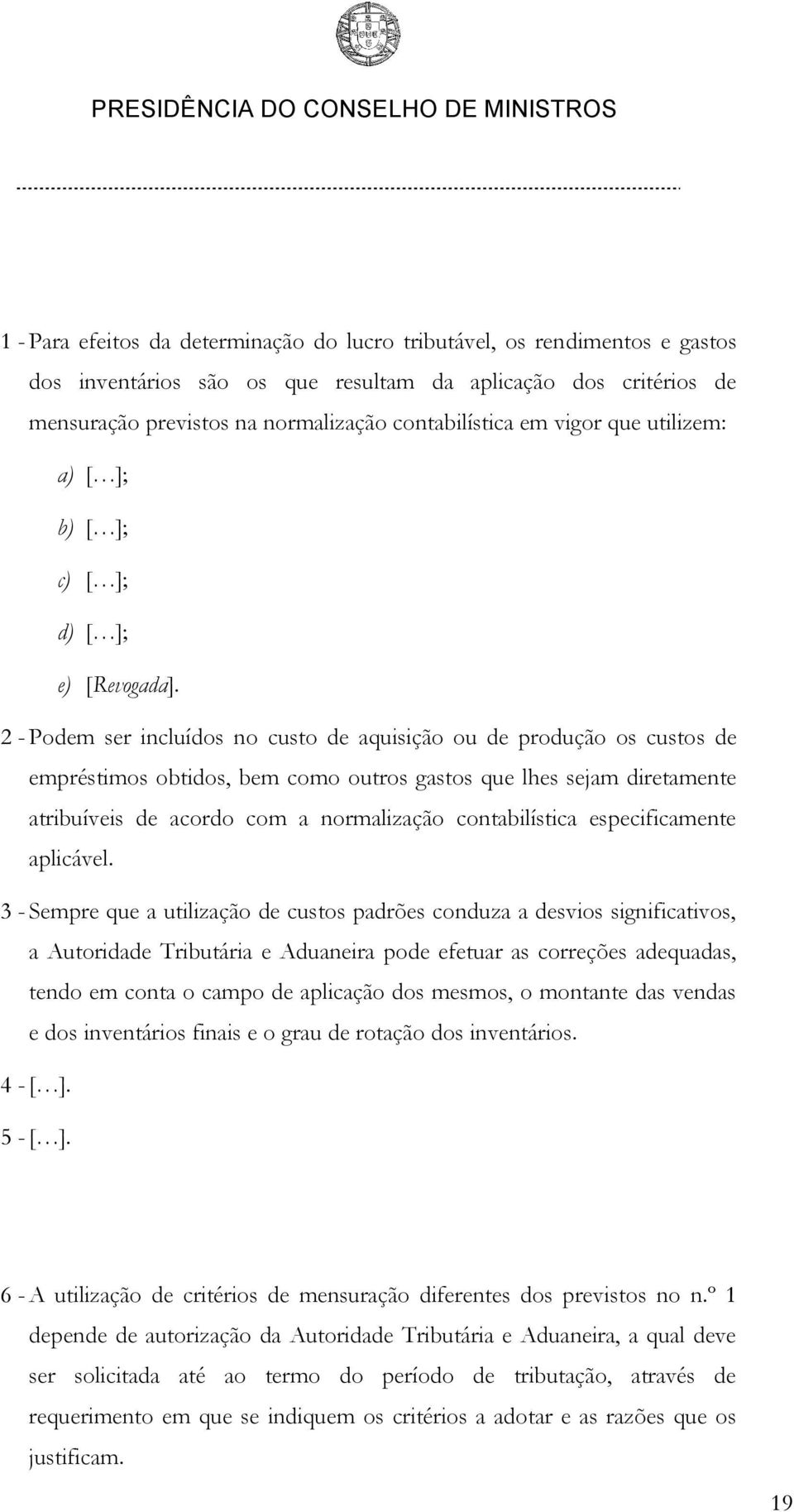 2 - Podem ser incluídos no custo de aquisição ou de produção os custos de empréstimos obtidos, bem como outros gastos que lhes sejam diretamente atribuíveis de acordo com a normalização