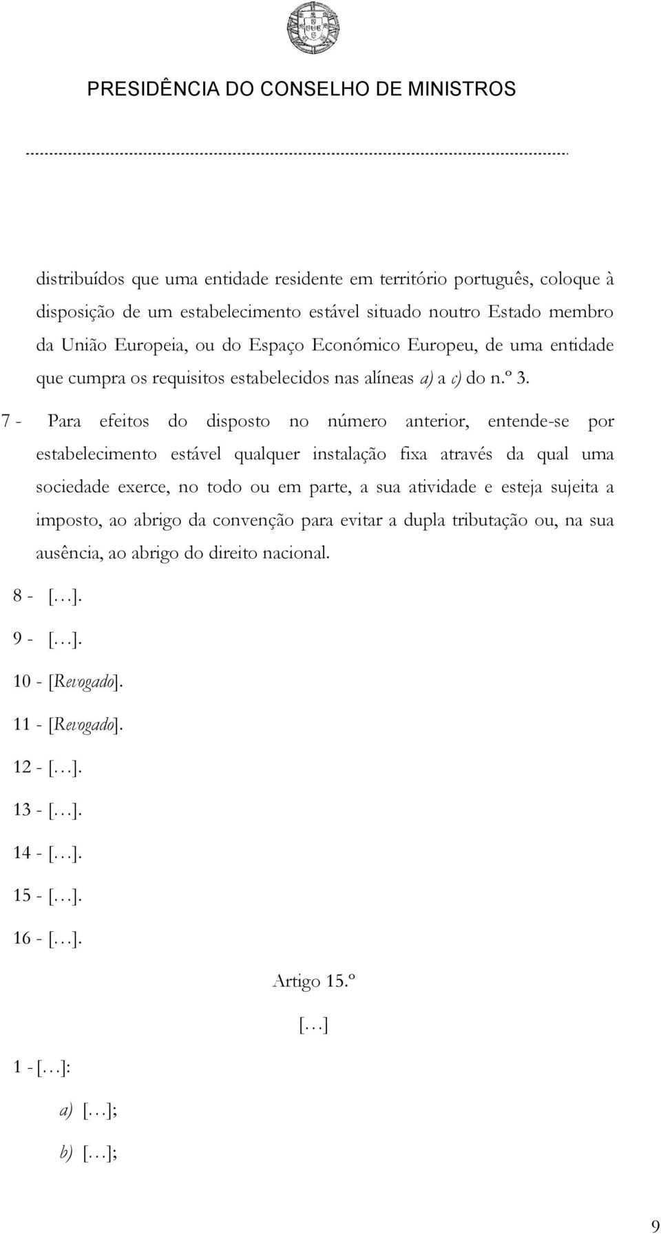 7 - Para efeitos do disposto no número anterior, entende-se por estabelecimento estável qualquer instalação fixa através da qual uma sociedade exerce, no todo ou em parte, a sua