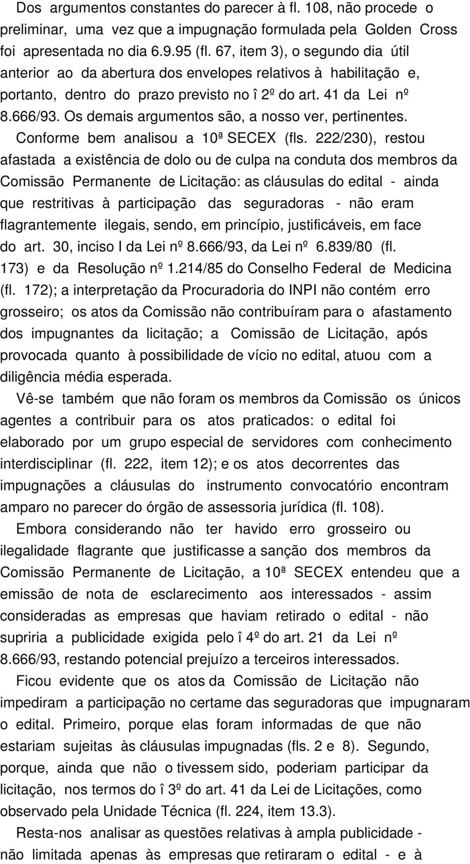 Os demais argumentos são, a nosso ver, pertinentes. Conforme bem analisou a 10ª SECEX (fls.