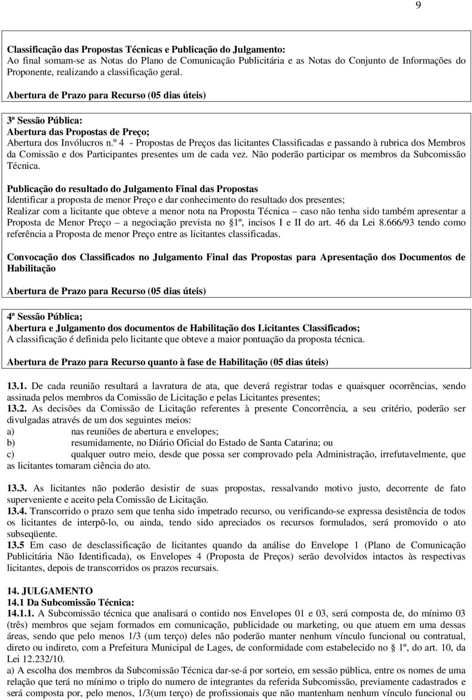 º 4 - Propostas de Preços das licitantes Classificadas e passando à rubrica dos Membros da Comissão e dos Participantes presentes um de cada vez.