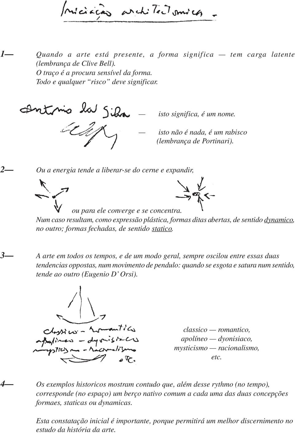 Num caso resultam, como expressão plástica, formas ditas abertas, de sentido dynamico, no outro; formas fechadas, de sentido statico.