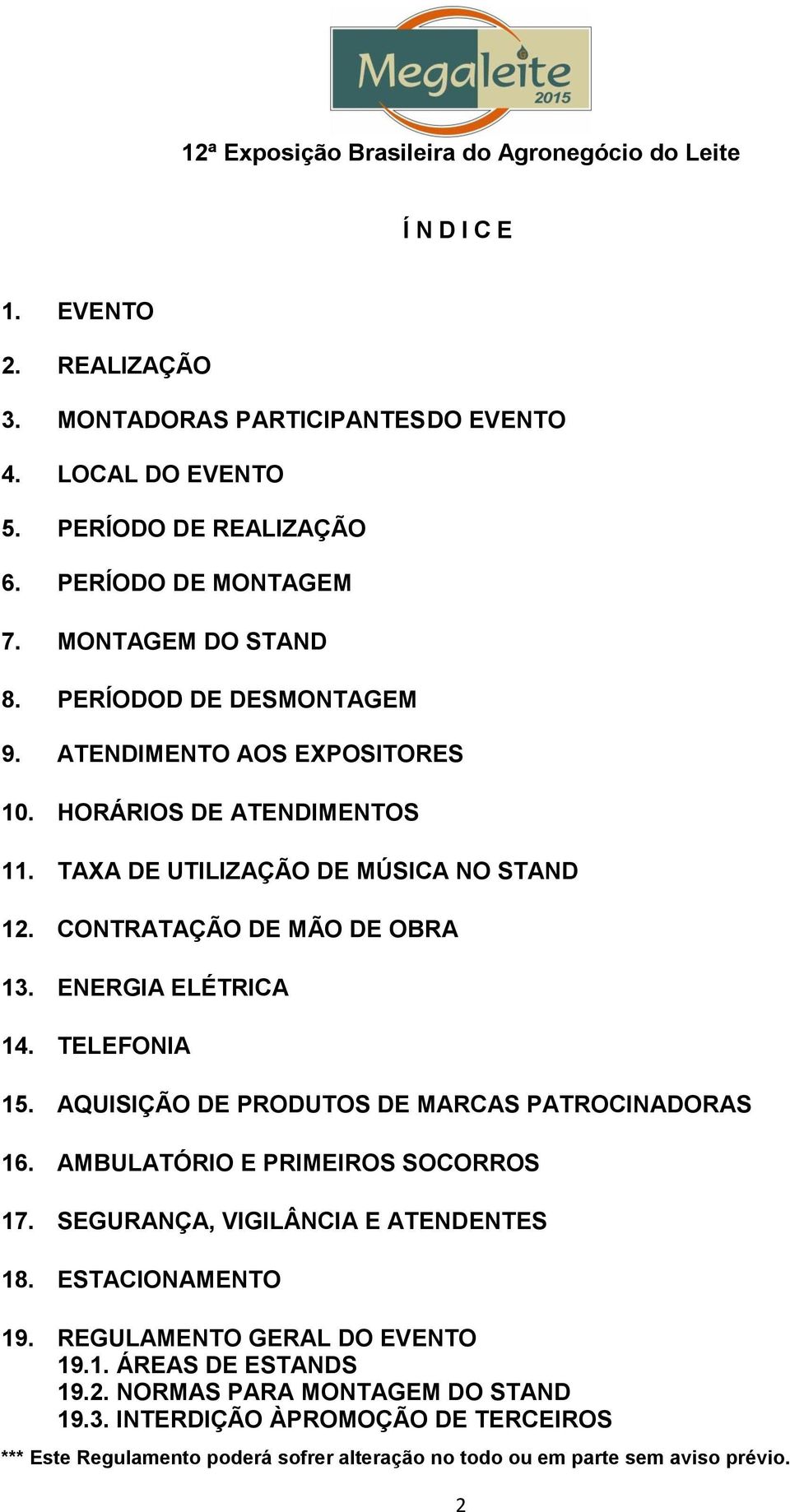 CONTRATAÇÃO DE MÃO DE OBRA 13. ENERGIA ELÉTRICA 14. TELEFONIA 15. AQUISIÇÃO DE PRODUTOS DE MARCAS PATROCINADORAS 16. AMBULATÓRIO E PRIMEIROS SOCORROS 17.