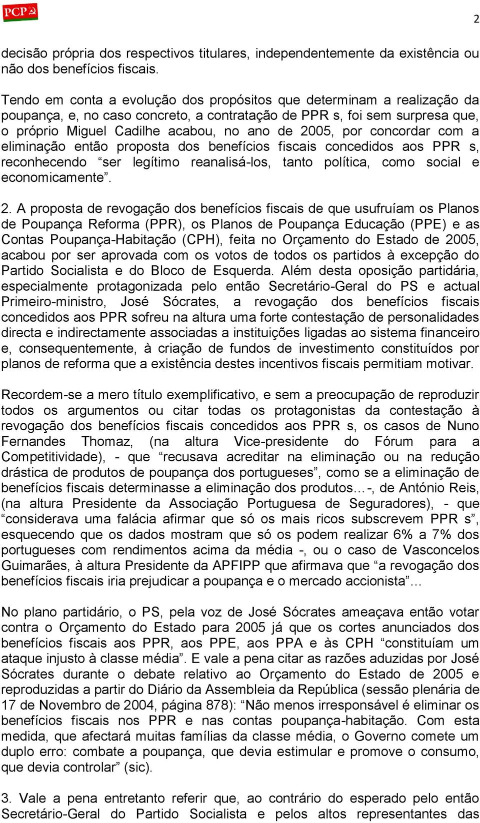 por concordar com a eliminação então proposta dos benefícios fiscais concedidos aos PPR s, reconhecendo ser legítimo reanalisá-los, tanto política, como social e economicamente. 2.