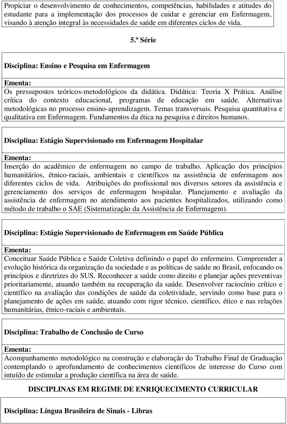 Análise crítica do contexto educacional, programas de educação em saúde. Alternativas metodológicas no processo ensino-aprendizagem. Temas transversais.