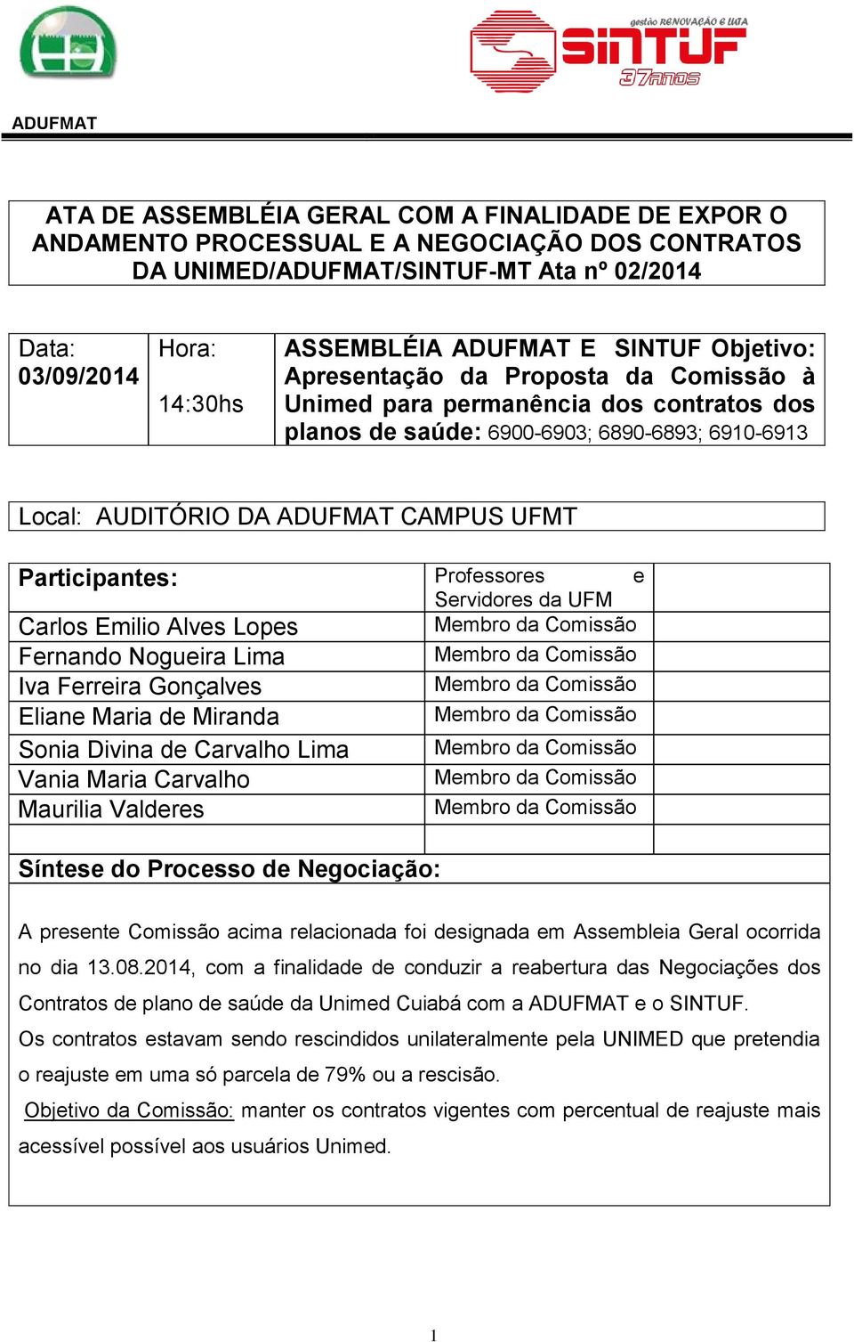 Participantes: Professores e Carlos Emilio Alves Lopes Fernando Nogueira Lima Iva Ferreira Gonçalves Eliane Maria de Miranda Sonia Divina de Carvalho Lima Vania Maria Carvalho Maurilia Valderes