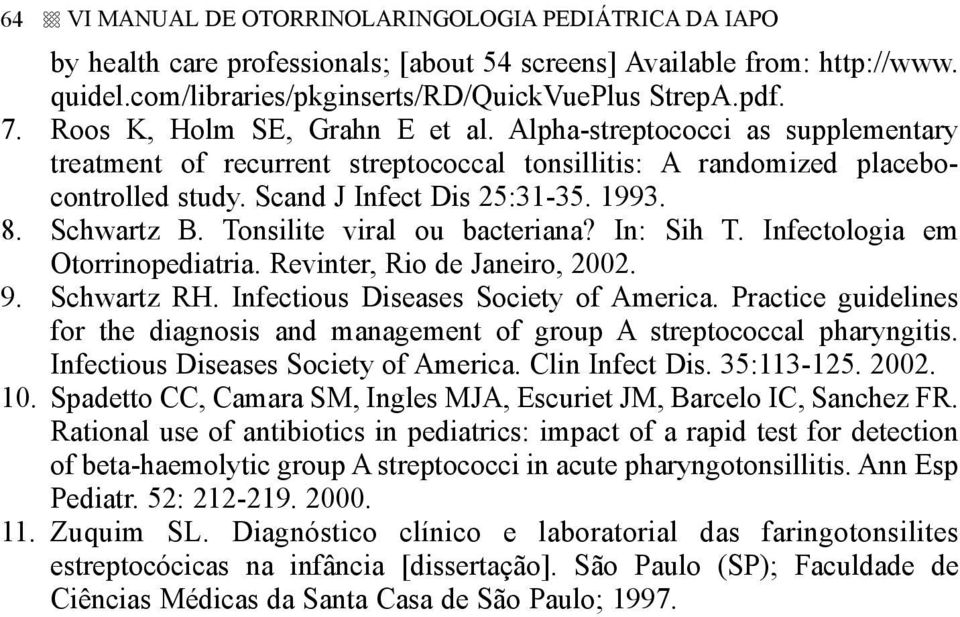 Schwartz B. Tonsilite viral ou bacteriana? In: Sih T. Infectologia em Otorrinopediatria. Revinter, Rio de Janeiro, 2002. 9. Schwartz RH. Infectious Diseases Society of America.