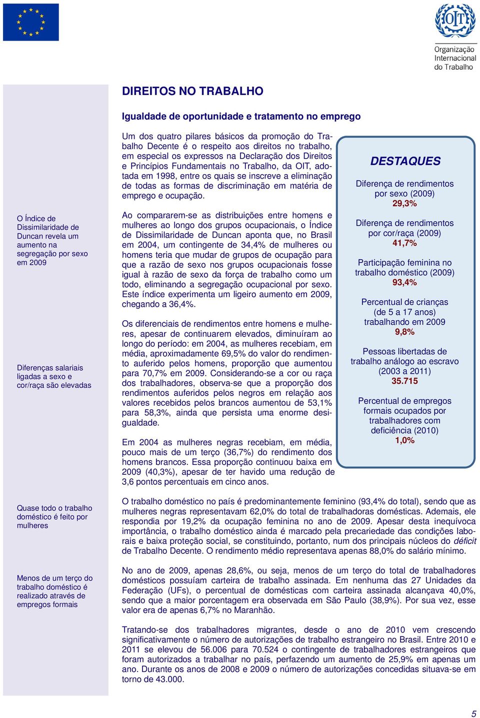 Trabalho, da OIT, adotada em 1998, entre os quais se inscreve a eliminação de todas as formas de discriminação em matéria de emprego e ocupação.