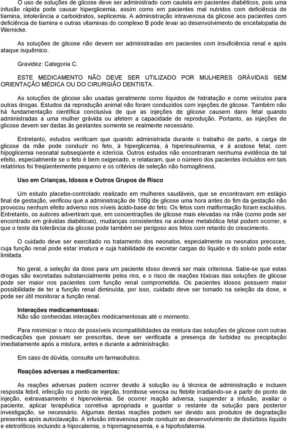 A administração intravenosa da glicose aos pacientes com deficiência de tiamina e outras vitaminas do complexo B pode levar ao desenvolvimento de encefalopatia de Wernicke.