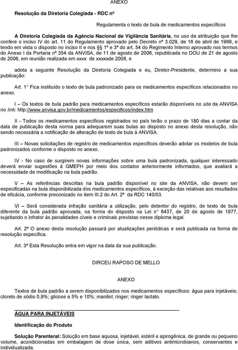 54 do Regimento Interno aprovado nos termos do Anexo I da Portaria nº 354 da ANVISA, de 11 de agosto de 2006, republicada no DOU de 21 de agosto de 2006, em reunião realizada em xxxx de xxxxxde 2008,