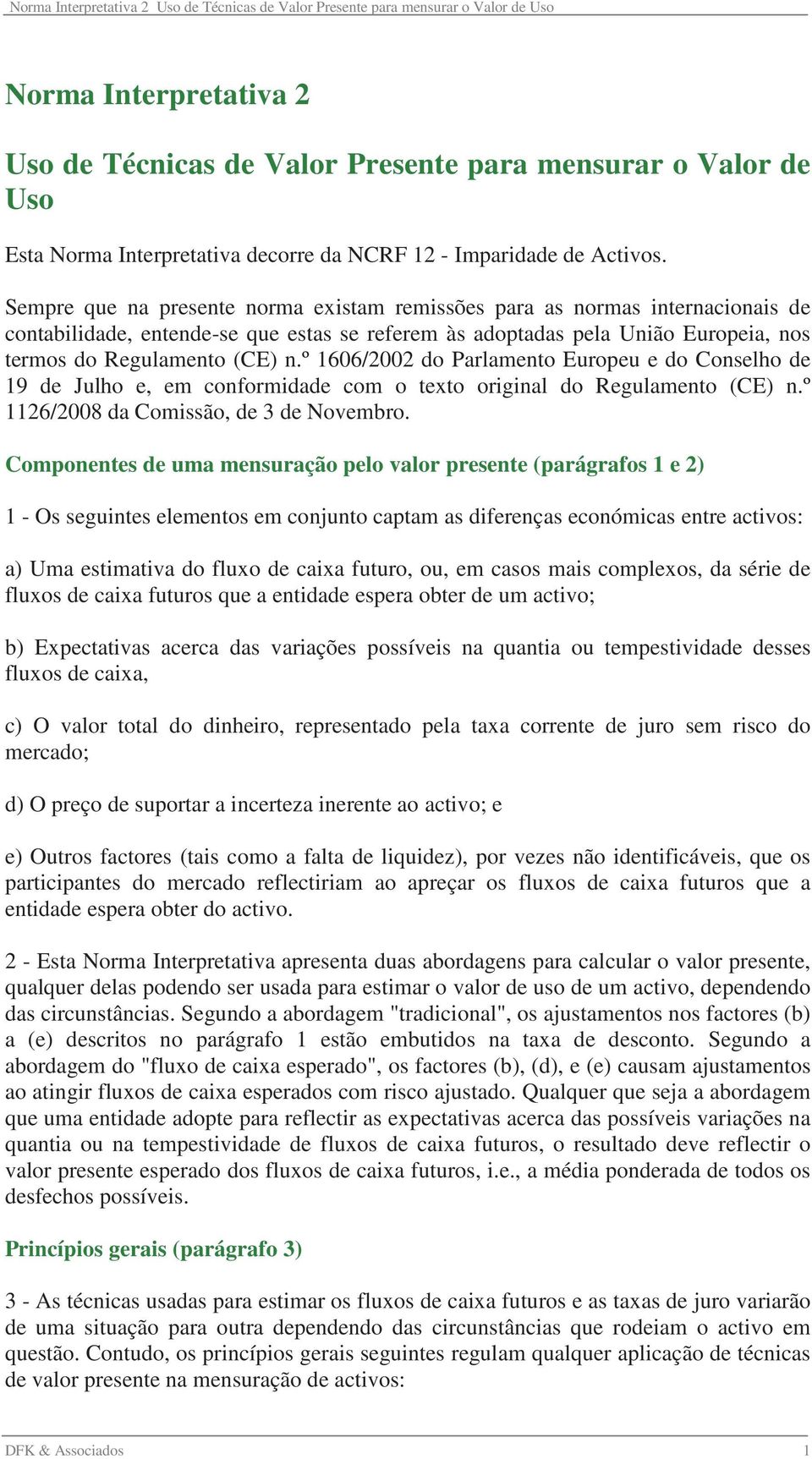 º 1606/2002 do Parlamento Europeu e do Conselho de 19 de Julho e, em conformidade com o texto original do Regulamento (CE) n.º 1126/2008 da Comissão, de 3 de Novembro.