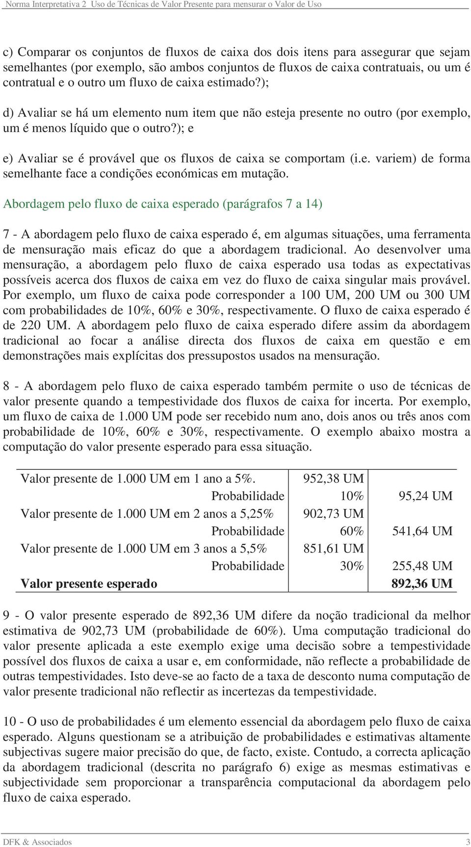 ); e e) Avaliar se é provável que os fluxos de caixa se comportam (i.e. variem) de forma semelhante face a condições económicas em mutação.