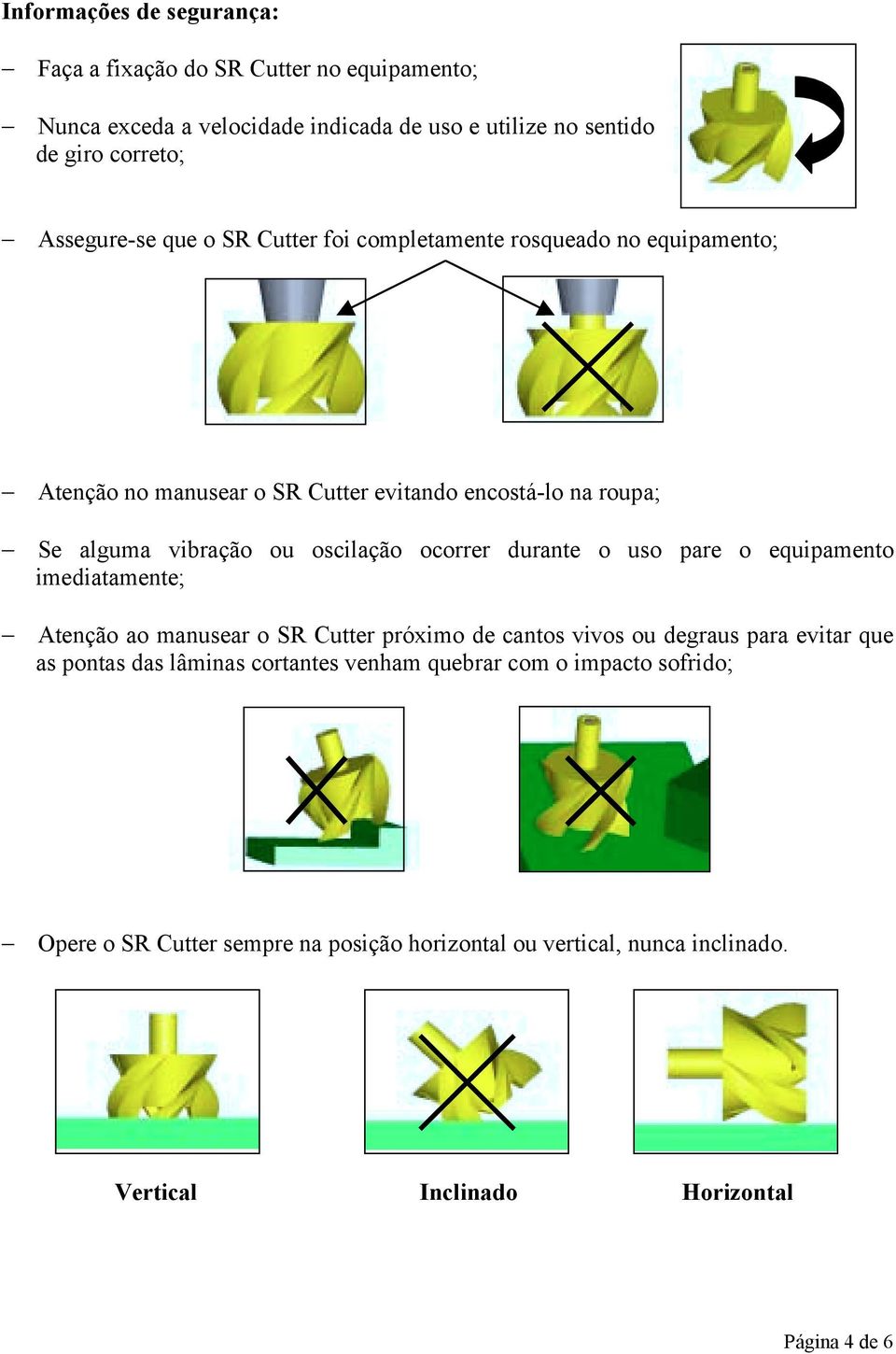 durante o uso pare o equipamento imediatamente; Atenção ao manusear o SR Cutter próximo de cantos vivos ou degraus para evitar que as pontas das lâminas