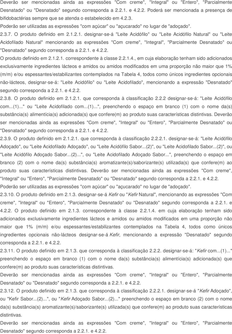 2.1. designar-se-á "Leite Acidófilo" ou "Leite Acidófilo Natural" ou "Leite Acidofilado Natural" mencionando as expressões "Com creme", "Integral", "Parcialmente  e 4.2.2. O produto definido em 2.1.2.1. correspondente à classe 2.