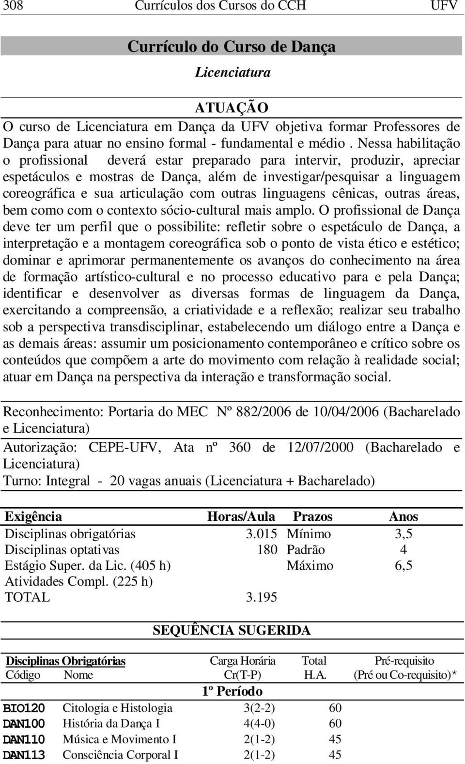 outras linguagens cênicas, outras áreas, bem como com o contexto sócio-cultural mais amplo.