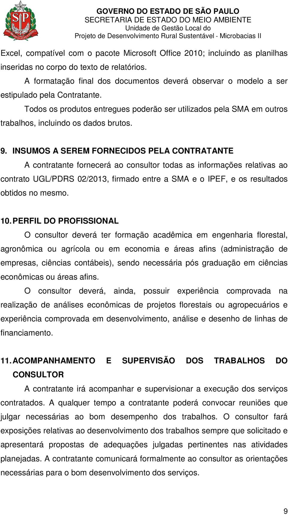 Todos os produtos entregues poderão ser utilizados pela SMA em outros trabalhos, incluindo os dados brutos. 9.