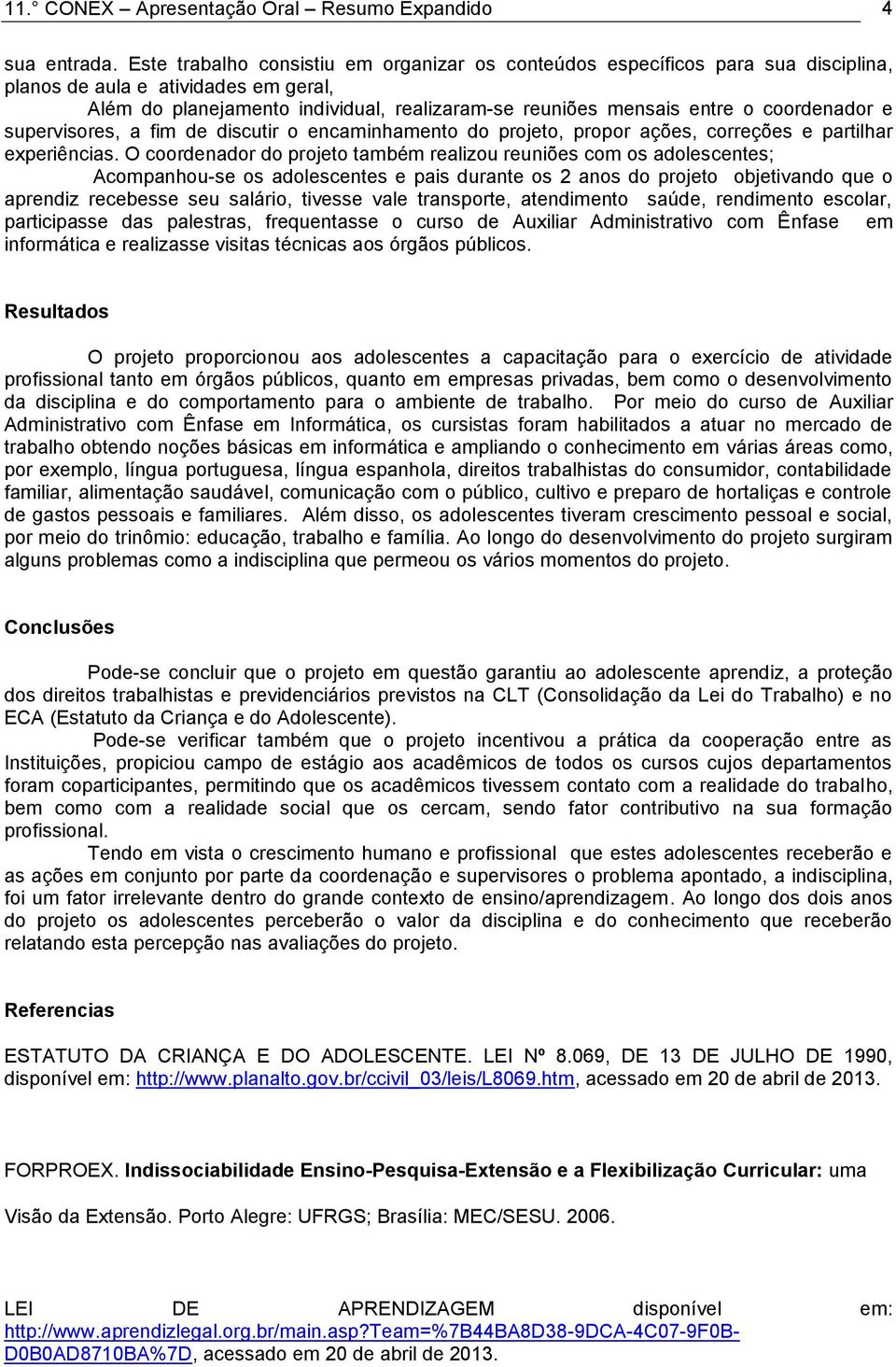 coordenador e supervisores, a fim de discutir o encaminhamento do projeto, propor ações, correções e partilhar experiências.