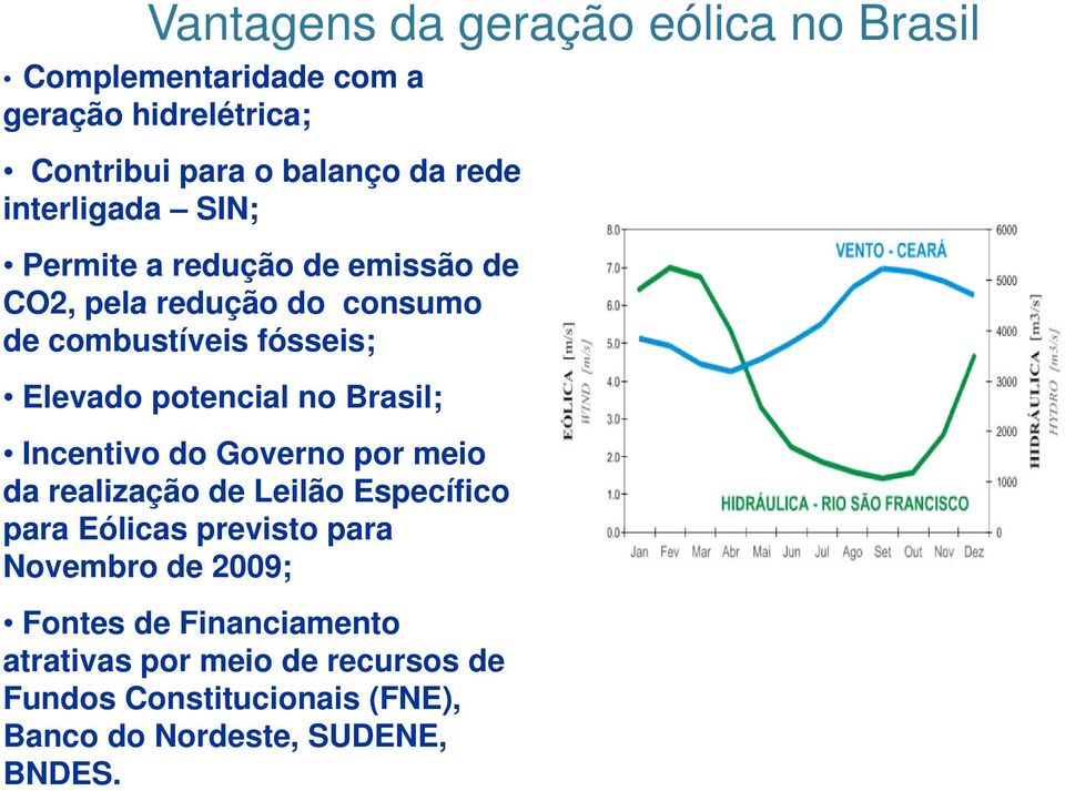 potencial no Brasil; Incentivo do Governo por meio da realização de Leilão Específico para Eólicas previsto para Novembro de 2009;