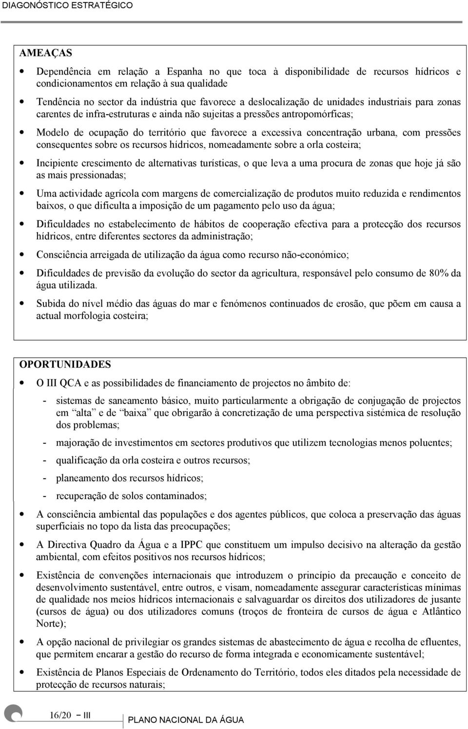 urbana, com pressões consequentes sobre os recursos hídricos, nomeadamente sobre a orla costeira; Incipiente crescimento de alternativas turísticas, o que leva a uma procura de zonas que hoje já são