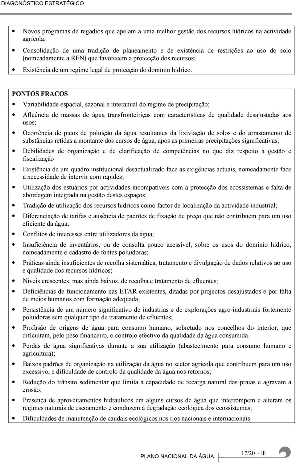 PONTOS FRACOS Variabilidade espacial, sazonal e interanual do regime de precipitação; Afluência de massas de água transfronteiriças com características de qualidade desajustadas aos usos; Ocorrência