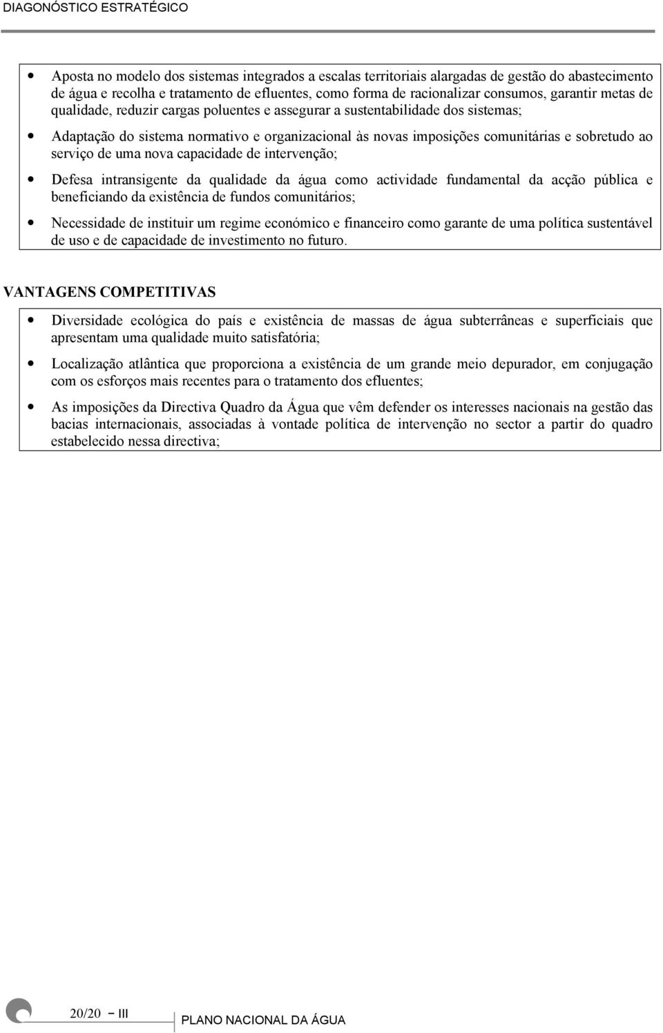 capacidade de intervenção; Defesa intransigente da qualidade da água como actividade fundamental da acção pública e beneficiando da existência de fundos comunitários; Necessidade de instituir um