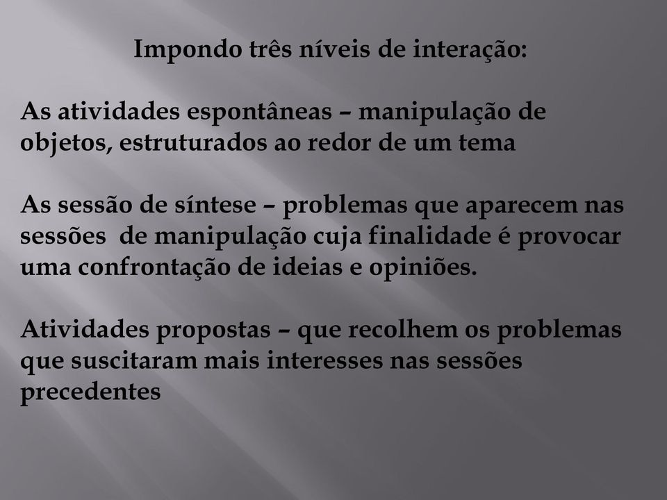 de manipulação cuja finalidade é provocar uma confrontação de ideias e opiniões.