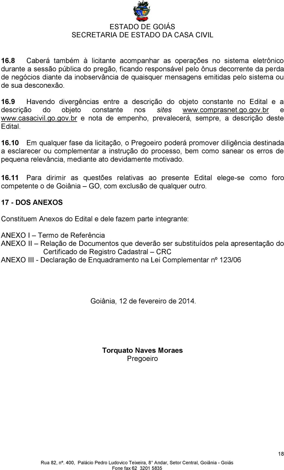 go.gov.br e www.casacivil.go.gov.br e nota de empenho, prevalecerá, sempre, a descrição deste Edital. 16.