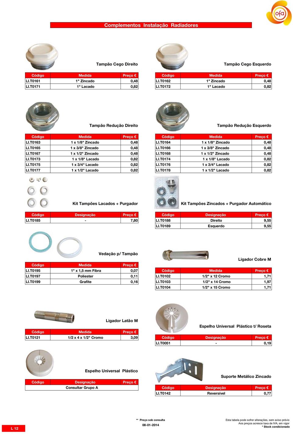 T0167 1 x 1/2" Zincado 0,48 LI.T0168 1 x 1/2" Zincado 0,48 LI.T0173 1 x 1/8" Lacado 0,82 LI.T0174 1 x 1/8" Lacado 0,82 LI.T0175 1 x 3/4" Lacado 0,82 LI.T0176 1 x 3/4" Lacado 0,82 LI.