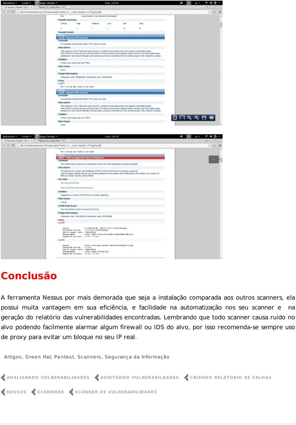 Lembrando que todo scanner causa ruído no alvo podendo facilmente alarmar algum firewall ou IDS do alvo, por isso recomenda-se sempre uso de proxy para