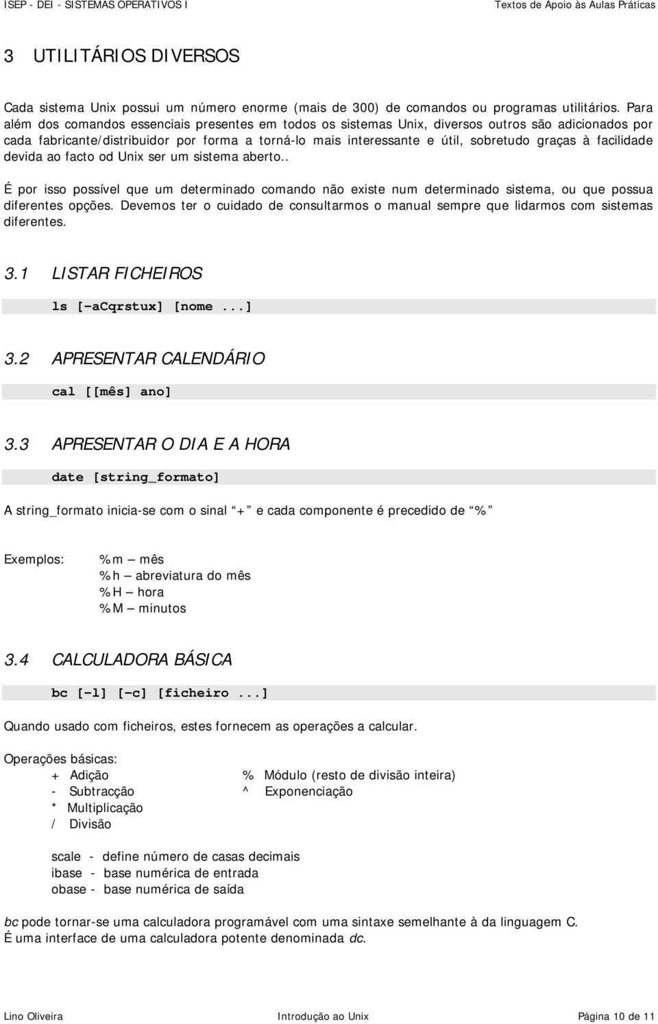 à facilidade devida ao facto od Unix ser um sistema aberto.. É por isso possível que um determinado comando não existe num determinado sistema, ou que possua diferentes opções.